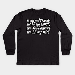 If you can't handle me at my worst, you don't deserve me at my best Kids Long Sleeve T-Shirt